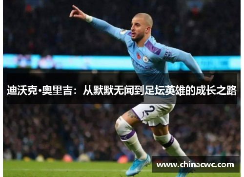 迪沃克·奥里吉：从默默无闻到足坛英雄的成长之路