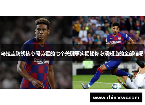 乌拉圭防线核心阿劳霍的七个关键事实揭秘你必须知道的全部信息