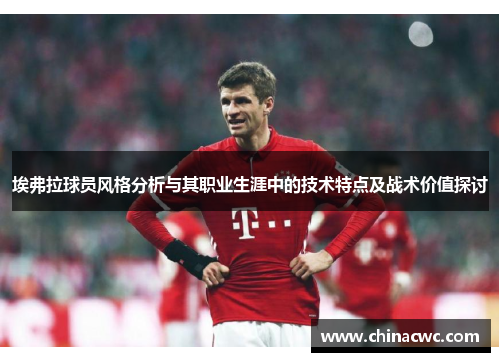 埃弗拉球员风格分析与其职业生涯中的技术特点及战术价值探讨