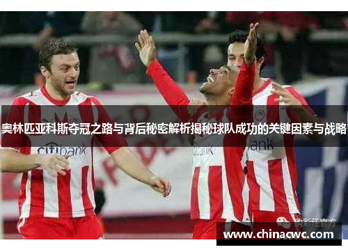 奥林匹亚科斯夺冠之路与背后秘密解析揭秘球队成功的关键因素与战略 奥林匹亚科斯夺冠之路与背后秘密解析揭秘球队成功的关键因素与战略