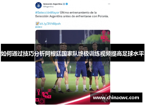 如何通过技巧分析阿根廷国家队终极训练视频提高足球水平