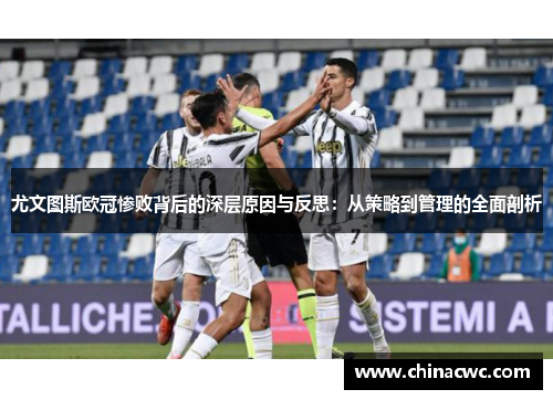 尤文图斯欧冠惨败背后的深层原因与反思：从策略到管理的全面剖析