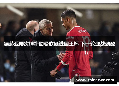 德赫亚屡次神扑助曼联挺进国王杯 下一轮迎战劲敌 德赫亚屡次神扑助曼联挺进国王杯 下一轮迎战劲敌