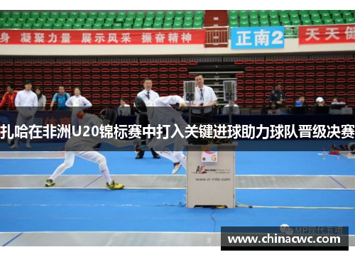 扎哈在非洲U20锦标赛中打入关键进球助力球队晋级决赛