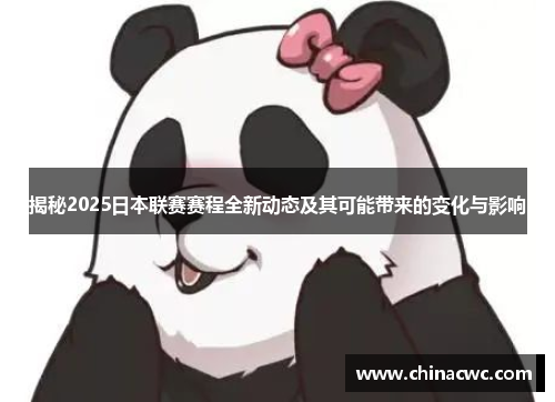 揭秘2025日本联赛赛程全新动态及其可能带来的变化与影响