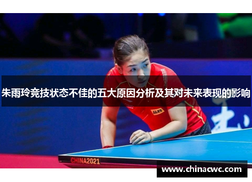 朱雨玲竞技状态不佳的五大原因分析及其对未来表现的影响