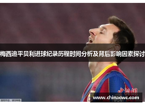 梅西追平贝利进球纪录历程时间分析及背后影响因素探讨 梅西追平贝利进球纪录历程时间分析及背后影响因素探讨